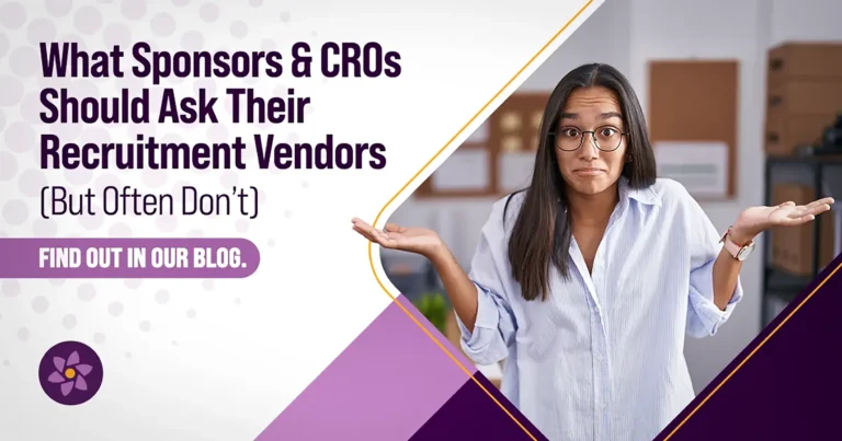 What Sponsors & CROs Should Ask Their Recruitment Vendors (But Often Don’t)